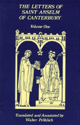 The Letters of Saint Anselm of Canterbury: Volume 1 Letters as Prior and Abbot of Bec (1070-1092) Volume 96 by Anselm of Canterbury