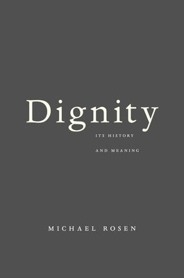 Dignity: Its History and Meaning by Rosen, Michael