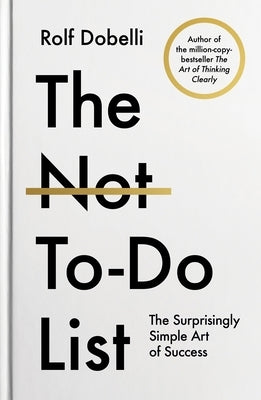 The Not to Do List: The Surprisingly Simple Art of Success by Dobelli, Rolf