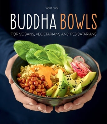 Buddha Bowls: For Vegans, Vegetarians and Pescatarians by Dusy, Tanja