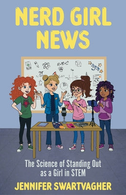 Nerd Girl News: The Science of Standing Out as a Girl in Stem (Stem Book for Girls, Science Gift for Girls) by Swartvagher, Jennifer