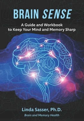 Brain SENSE: A Guide and Workbook to Keep Your Mind and Memory Sharp by Sasser Ph. D., Linda