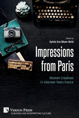 Impressions from Paris: Women Creatives in Interwar Years France by Blum-Reid, Sylvie Eve