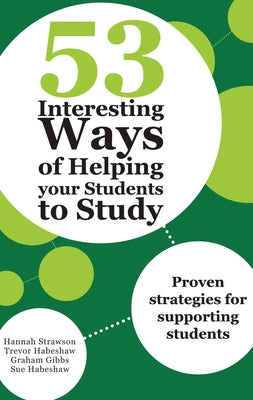 53 Interesting Ways of Helping Your Students to Study: Proven Strategies for Supporting Students by Habeshaw, Sue