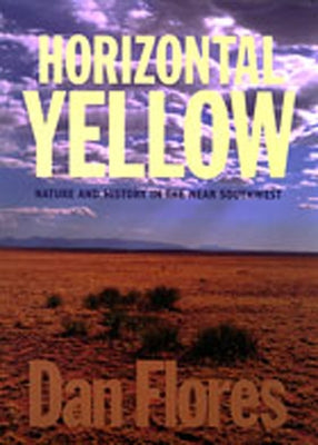 Horizontal Yellow: Nature and History in the Near Southwest by Flores, Dan