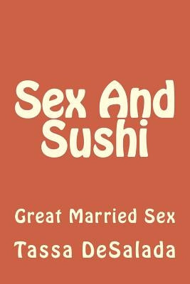 Sex And Sushi: Sessions of Great Married Sex by Desalada, Tassa