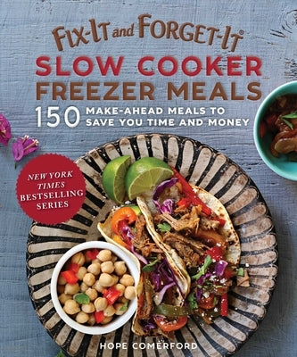 Fix-It and Forget-It Slow Cooker Freezer Meals: 150 Make-Ahead Meals to Save You Time and Money by Comerford, Hope