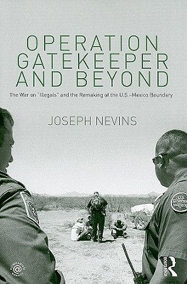 Operation Gatekeeper and Beyond: The War On "Illegals" and the Remaking of the U.S. - Mexico Boundary by Nevins, Joseph