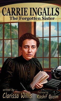 Carrie Ingalls: The Forgotten Sister by Willis, Clarissa