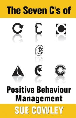 The Seven C's of Positive Behaviour Management by Cowley, Sue