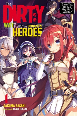 The Dirty Way to Destroy the Goddess's Heroes, Vol. 1 (Light Novel): Damn You, Heroes! Why Won't You Die? by Sasaki, Sakuma