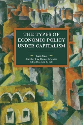 The Types of Economic Policies Under Capitalism by Uno, K&#195;&#180;z&#195;&#180;