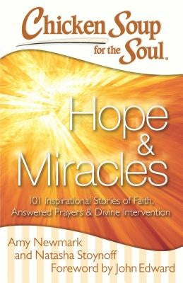 Chicken Soup for the Soul: Hope & Miracles: 101 Inspirational Stories of Faith, Answered Prayers, and Divine Intervention by Newmark, Amy