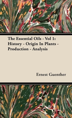 The Essential Oils - Vol 1: History - Origin in Plants - Production - Analysis by Guenther, Ernest