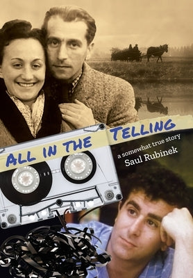 All in the Telling: a somewhat true story by Rubinek, Saul