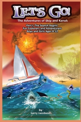 Let's Go!: The Adventures of Skip and Kanek Part 1, The Search Begins. For Explorers and Adventurers Boys and Girls Ages 8-12 by Jacobson, Larry