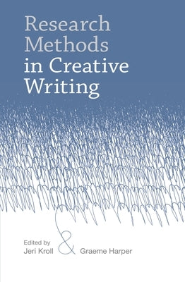 Research Methods in Creative Writing by Kroll, Jeri