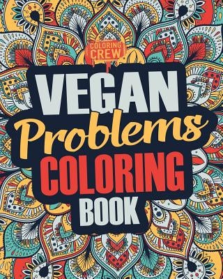 Vegan Coloring Book: A Snarky, Irreverent & Funny Vegan Coloring Book Gift Idea for Vegans and Animal Lovers by Coloring Crew