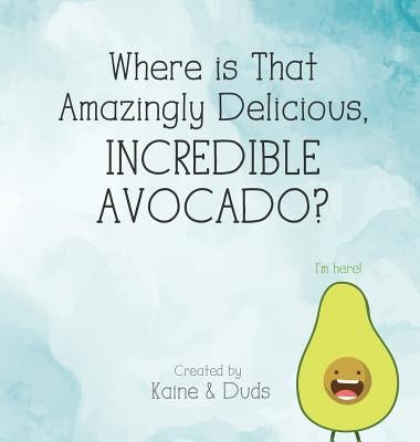 Where is That Amazingly Delicious, Incredible Avocado? by Kaine