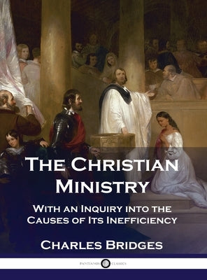 The Christian Ministry: With an Inquiry into the Causes of Its Inefficiency by Bridges, Charles