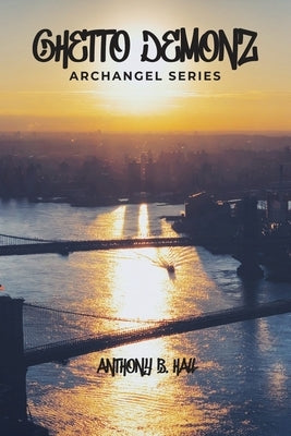 Ghetto Demonz: Archangel Series by Hall, Anthony B.