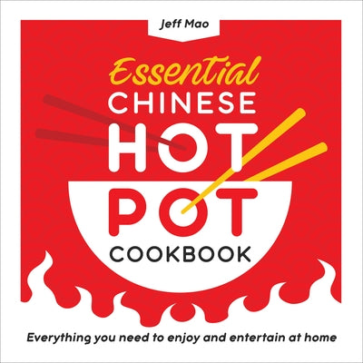 Essential Chinese Hot Pot Cookbook: Everything You Need to Enjoy and Entertain at Home by Mao, Jeff