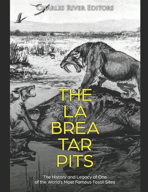 The La Brea Tar Pits: The History and Legacy of One of the World's Most Famous Fossil Sites by Charles River