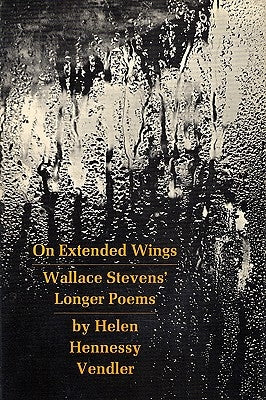 On Extended Wings: Wallace Stevens' Longer Poems by Vendler, Helen