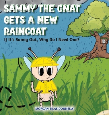 Sammy the Gnat Gets a New Raincoat: If It's Sunny Out, Why Do I Need One? by Donnelly, Morgan Silas