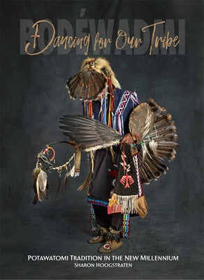 Dancing for Our Tribe: Potawatomi Tradition in the New Millennium by Hoogstraten, Sharon
