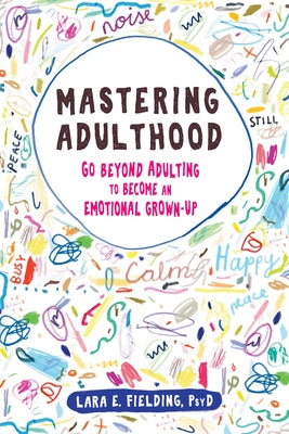 Mastering Adulthood: Go Beyond Adulting to Become an Emotional Grown-Up by Fielding, Lara E.