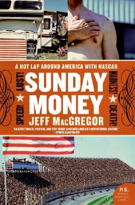 Sunday Money: Speed! Lust! Madness! Death! a Hot Lap Around America with NASCAR by MacGregor, Jeff