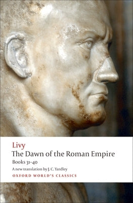 The Dawn of the Roman Empire: Books Thirty-One to Forty by Livy