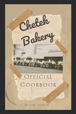 Chetek Bakery: Official Cookbook by Zaehler, Lisa