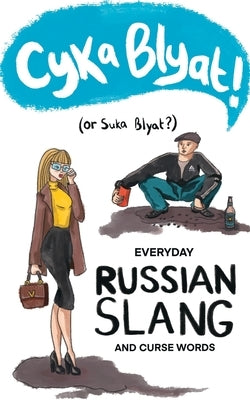 Cyka Blyat! (or Suka Blyat?): Everyday Russian Slang and Curse Words by Evstafiev, Alexander