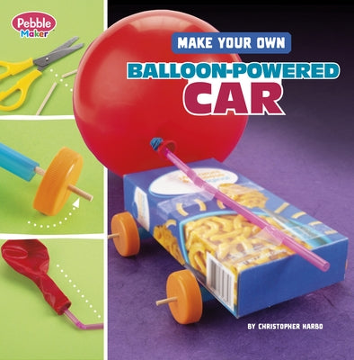 Make Your Own Balloon-Powered Car by Harbo, Christopher