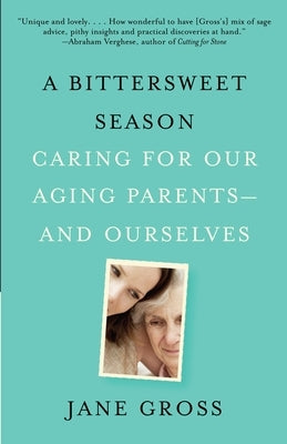 A Bittersweet Season: Caring for Our Aging Parents--And Ourselves by Gross, Jane