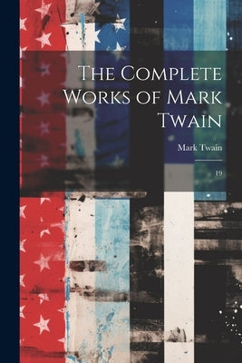 The Complete Works of Mark Twain: 19 by Twain, Mark