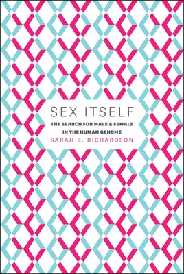 Sex Itself: The Search for Male and Female in the Human Genome by Richardson, Sarah S.