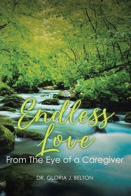 Endless Love From The Eye of a Caregiver by Belton, Gloria J.