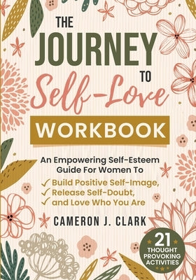 The Journey to Self-Love Workbook by Clark, Cameron J.