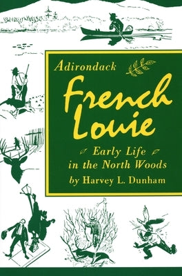 Adirondack French Louie: Early Life in the North Woods by Dunham, Harvey