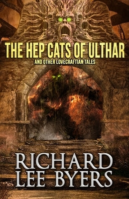 The Hep Cats of Ulthar: And Other Lovecraftian Tales by Byers, Richard Lee