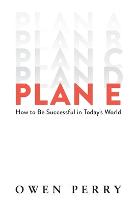 Plan E: How to Be Successful in Today's World by Perry, Owen