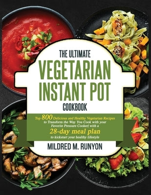 The Ultimate Vegetarian Instant Pot Cookbook: Top 800 Easy and Delicious Recipes for Your Plant-Based Lifestyle&#65292;Ultimate Vegetarian Instant Pot by Runyon, Mildred M.