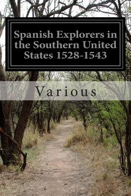 Spanish Explorers in the Southern United States 1528-1543: Original Narratives of Early American History: The Narrative of Alvar Nunez Cabeca de Vaca, by Various