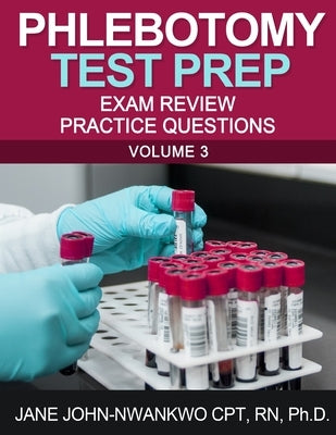 Phlebotomy Test Prep: Exam Review Practice Questions by John-Nwankwo, Jane