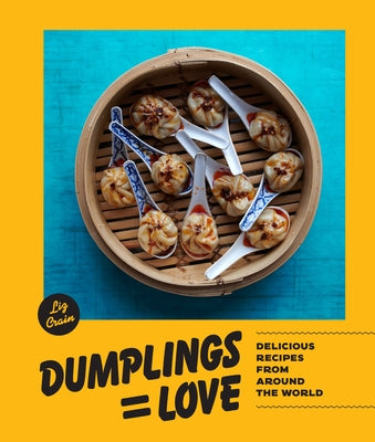 Dumplings Equal Love: Delicious Recipes from Around the World by Crain, Liz