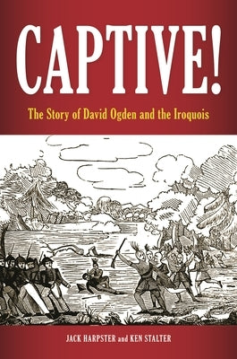 Captive! The Story of David Ogden and the Iroquois by Harpster, Jack