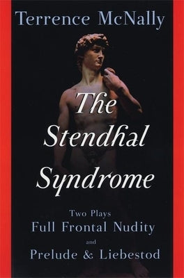 The Stendhal Syndrome: Two Plays: Full Frontal Nudity and Prelude and Liebestod by McNally, Terrence